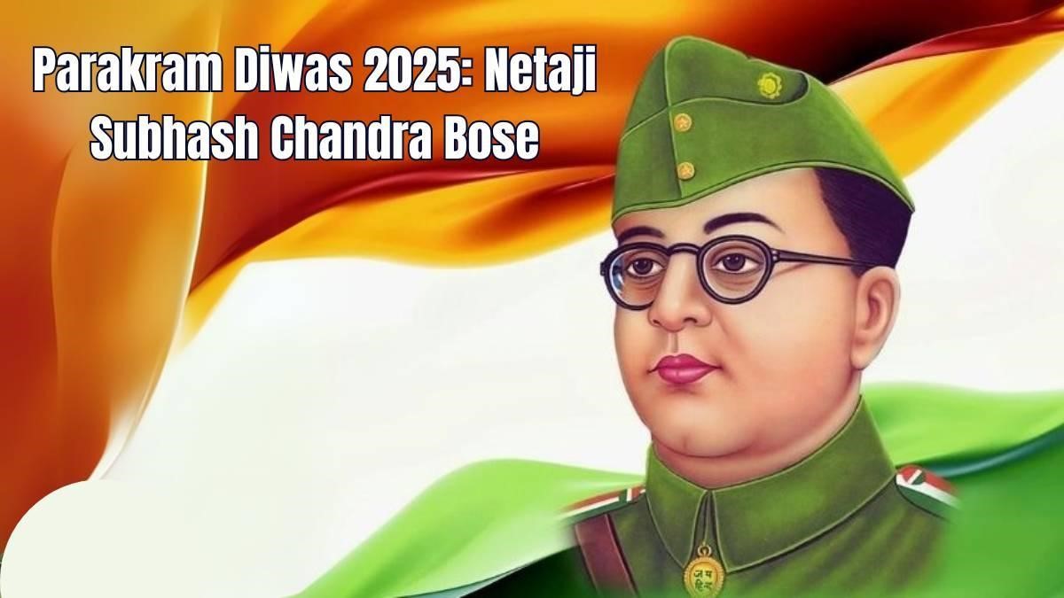 Parakram Diwas 2025: Honoring Netaji Subhas Chandra Bose