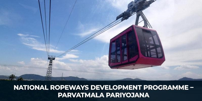 Parvatmala Pariyojana: Advancing Ropeway Infrastructure in India